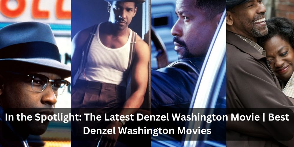 In the Spotlight: The Latest Denzel Washington Movie | Best Denzel Washington Movies