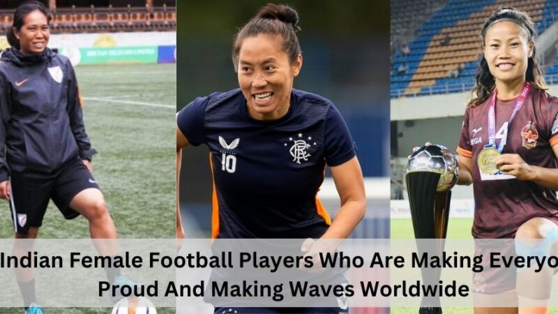 Top 5 Indian Female Football Players Who Are Making Everyone Proud And Making Waves Worldwide