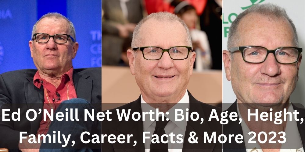 Ed O’Neill Net Worth: Bio, Age, Height, Family, Career, Facts & More 2023