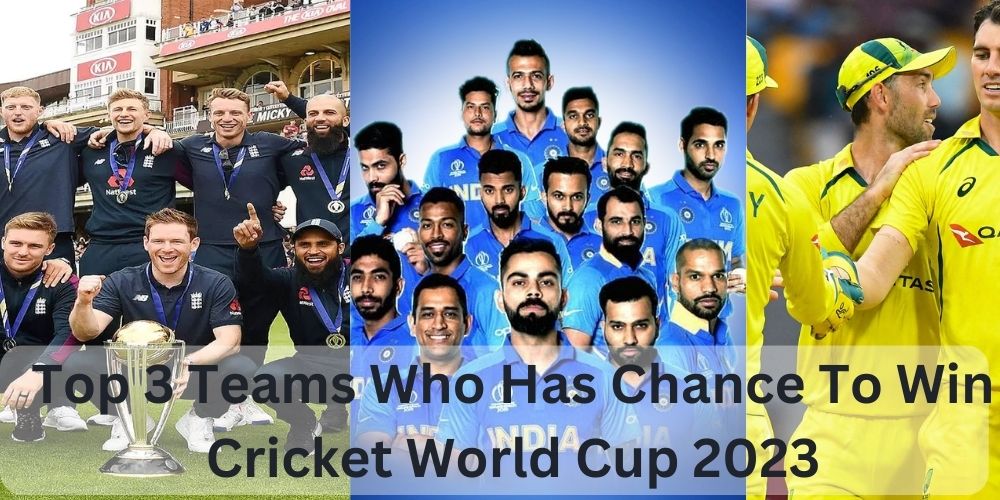 Top 3 Teams Who Has Chance To Win Cricket World Cup 2023