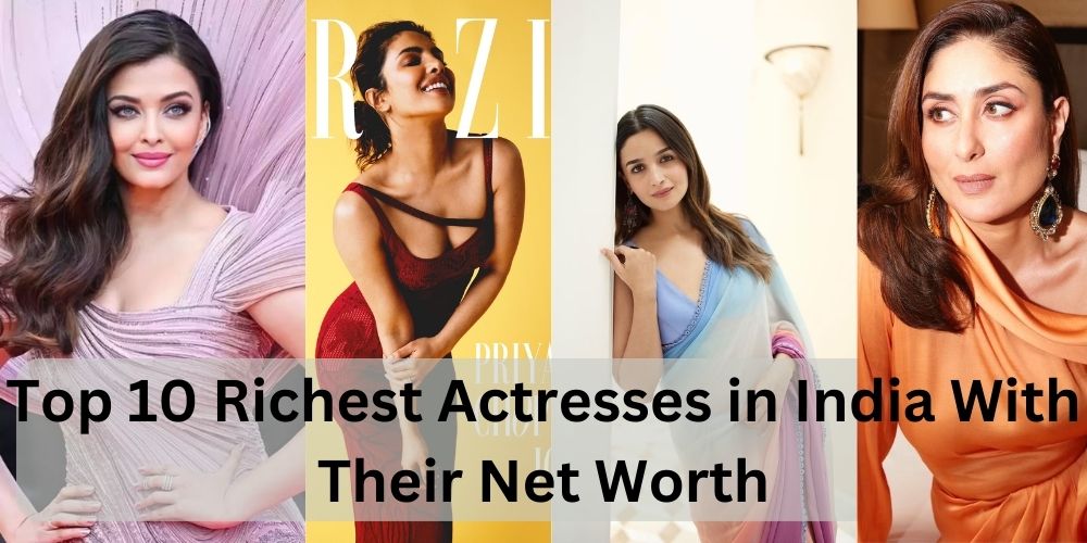 Top 10 Richest Actresses in India With Their Net Worth