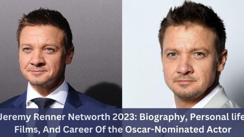 Jeremy Renner Networth 2023: Biography, Personal Life, Films, And Career Of The Oscar-Nominated Actor