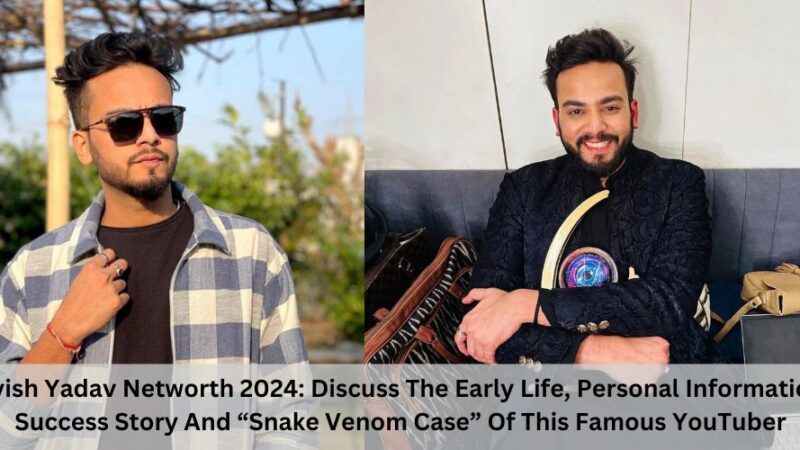 Elvish Yadav Networth 2024: Discuss The Early Life, Personal Information, Success Story And “Snake Venom Case” Of This Famous YouTuber