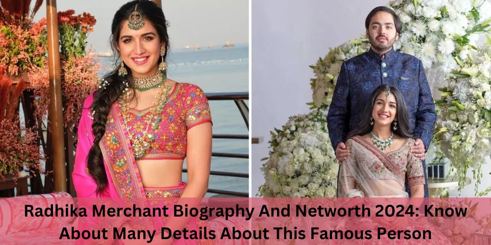 Radhika Merchant Biography And Networth 2024: Know About Many Details About This Famous Person