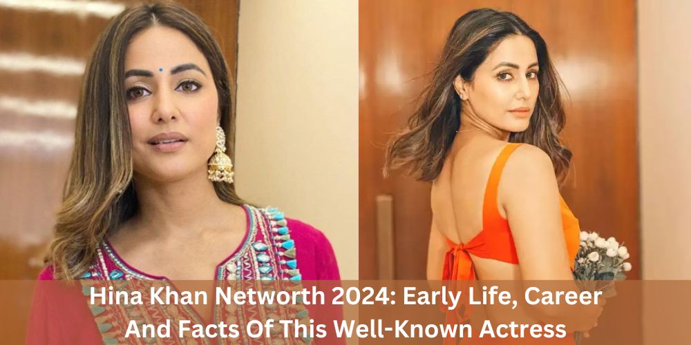Hina Khan Networth 2024: Early Life, Career And Facts Of This Well-Known Actress