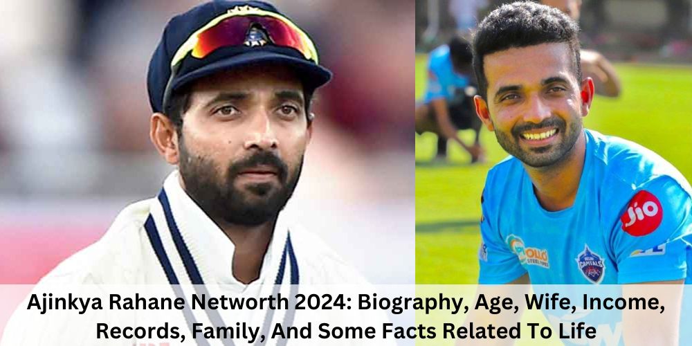 Ajinkya Rahane Networth 2024: Biography, Age, Wife, Income, Records, Family, And Some Facts Related To Life