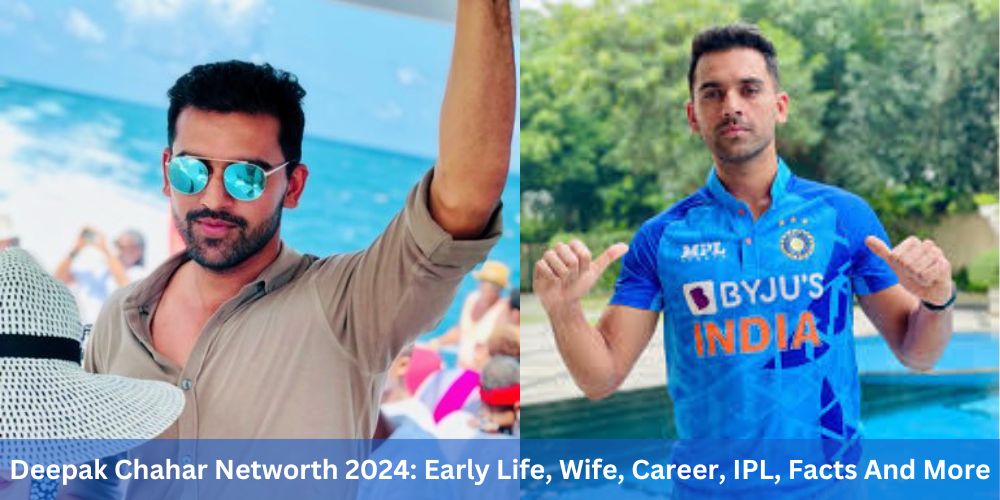 Deepak Chahar Networth 2024: Early Life, Wife, Career, IPL, Facts And More