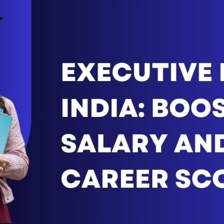 Executive MBA in India: Boost Salary And Career Scope