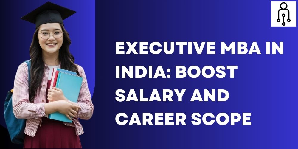 Executive MBA in India: Boost Salary And Career Scope